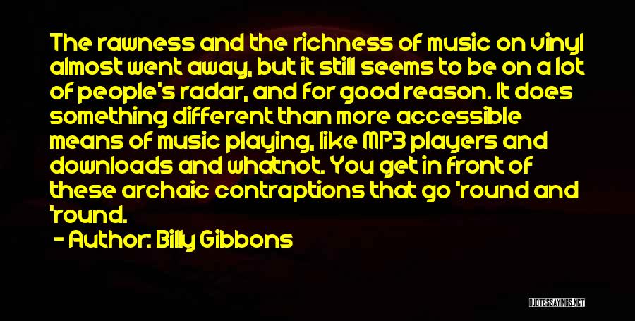 Billy Gibbons Quotes: The Rawness And The Richness Of Music On Vinyl Almost Went Away, But It Still Seems To Be On A