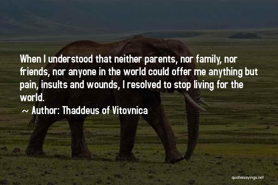 Thaddeus Of Vitovnica Quotes: When I Understood That Neither Parents, Nor Family, Nor Friends, Nor Anyone In The World Could Offer Me Anything But