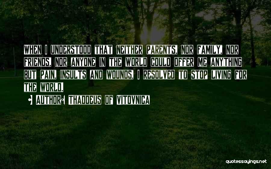 Thaddeus Of Vitovnica Quotes: When I Understood That Neither Parents, Nor Family, Nor Friends, Nor Anyone In The World Could Offer Me Anything But