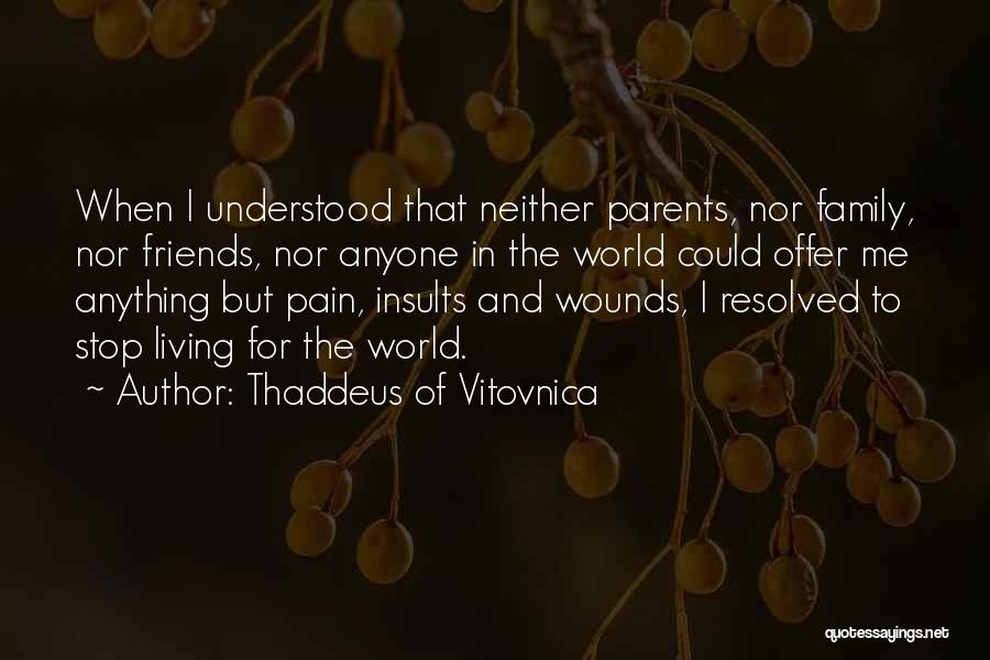 Thaddeus Of Vitovnica Quotes: When I Understood That Neither Parents, Nor Family, Nor Friends, Nor Anyone In The World Could Offer Me Anything But