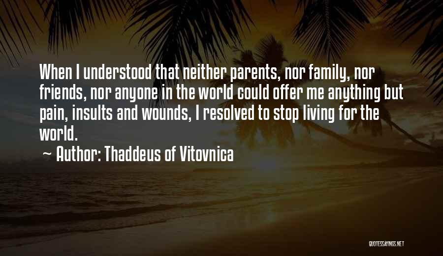 Thaddeus Of Vitovnica Quotes: When I Understood That Neither Parents, Nor Family, Nor Friends, Nor Anyone In The World Could Offer Me Anything But