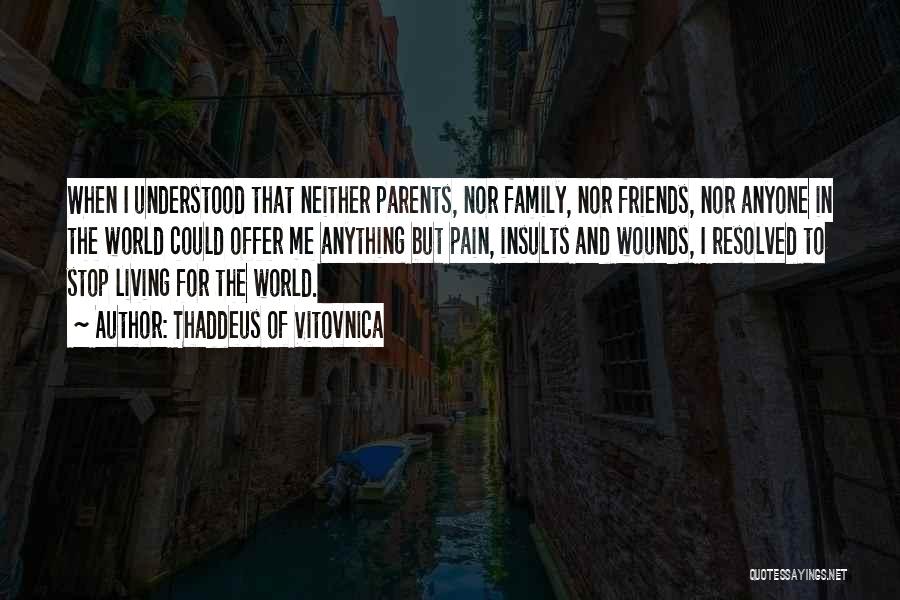 Thaddeus Of Vitovnica Quotes: When I Understood That Neither Parents, Nor Family, Nor Friends, Nor Anyone In The World Could Offer Me Anything But