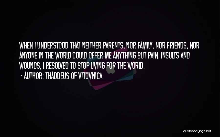 Thaddeus Of Vitovnica Quotes: When I Understood That Neither Parents, Nor Family, Nor Friends, Nor Anyone In The World Could Offer Me Anything But