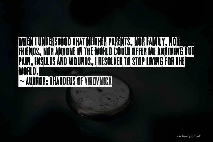 Thaddeus Of Vitovnica Quotes: When I Understood That Neither Parents, Nor Family, Nor Friends, Nor Anyone In The World Could Offer Me Anything But