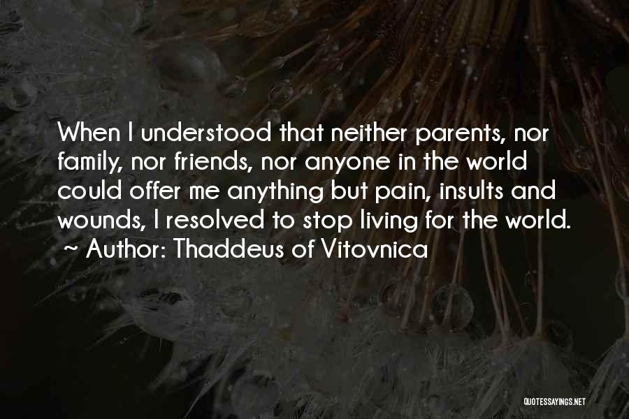 Thaddeus Of Vitovnica Quotes: When I Understood That Neither Parents, Nor Family, Nor Friends, Nor Anyone In The World Could Offer Me Anything But