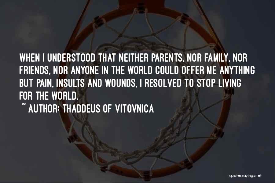 Thaddeus Of Vitovnica Quotes: When I Understood That Neither Parents, Nor Family, Nor Friends, Nor Anyone In The World Could Offer Me Anything But