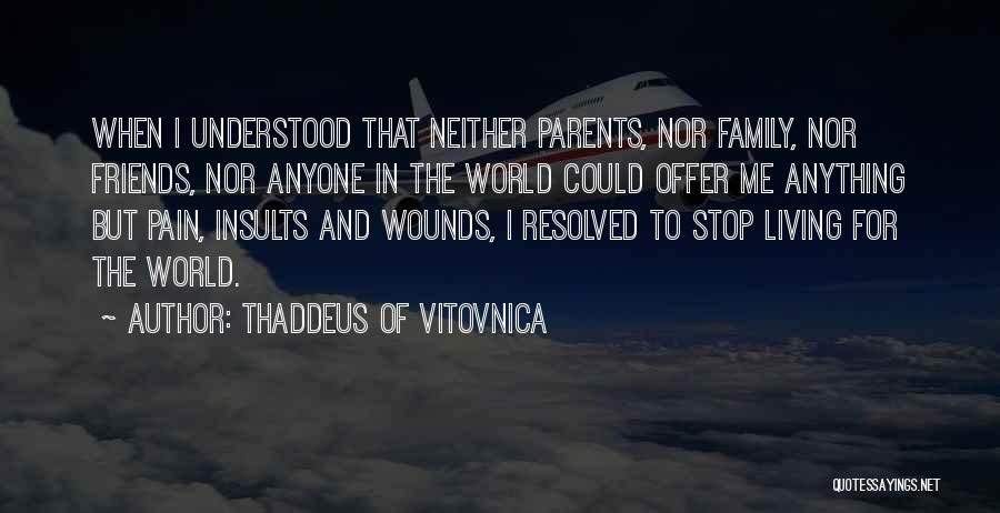 Thaddeus Of Vitovnica Quotes: When I Understood That Neither Parents, Nor Family, Nor Friends, Nor Anyone In The World Could Offer Me Anything But