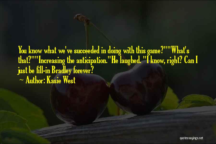 Kasie West Quotes: You Know What We've Succeeded In Doing With This Game?what's That?increasing The Anticipation.he Laughed. I Know, Right? Can I Just
