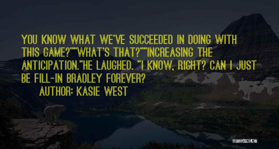 Kasie West Quotes: You Know What We've Succeeded In Doing With This Game?what's That?increasing The Anticipation.he Laughed. I Know, Right? Can I Just