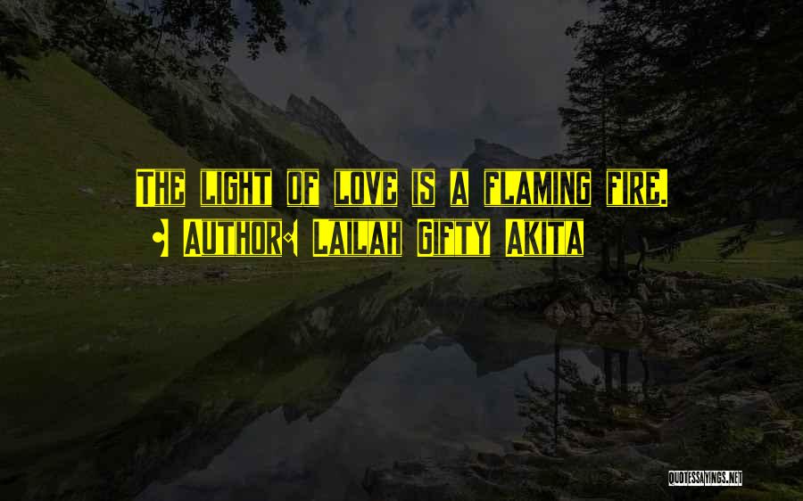 Lailah Gifty Akita Quotes: The Light Of Love Is A Flaming Fire.