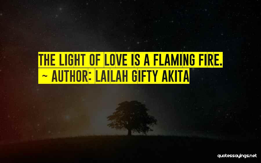 Lailah Gifty Akita Quotes: The Light Of Love Is A Flaming Fire.