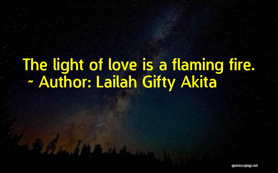 Lailah Gifty Akita Quotes: The Light Of Love Is A Flaming Fire.