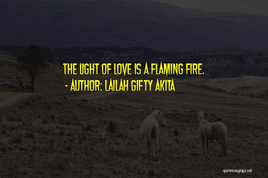 Lailah Gifty Akita Quotes: The Light Of Love Is A Flaming Fire.