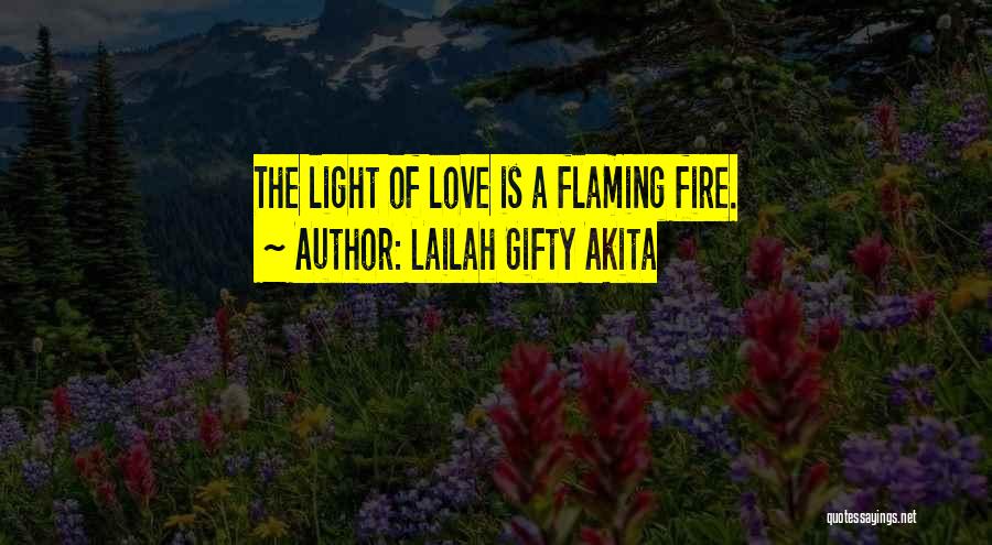 Lailah Gifty Akita Quotes: The Light Of Love Is A Flaming Fire.