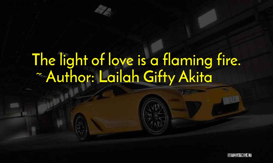 Lailah Gifty Akita Quotes: The Light Of Love Is A Flaming Fire.