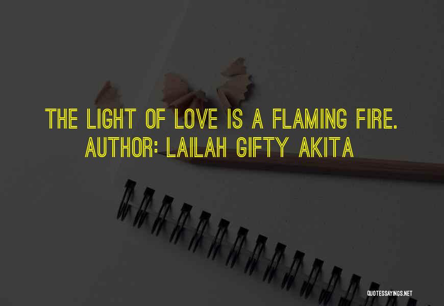 Lailah Gifty Akita Quotes: The Light Of Love Is A Flaming Fire.