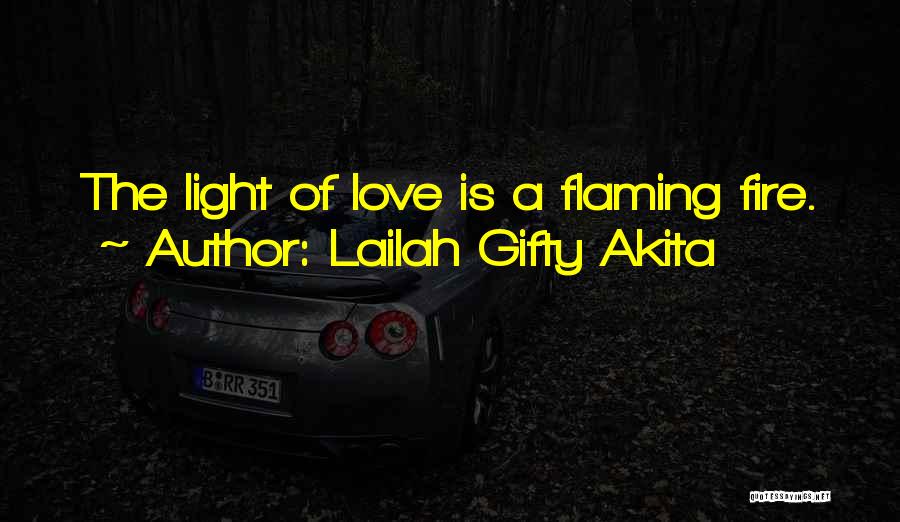 Lailah Gifty Akita Quotes: The Light Of Love Is A Flaming Fire.