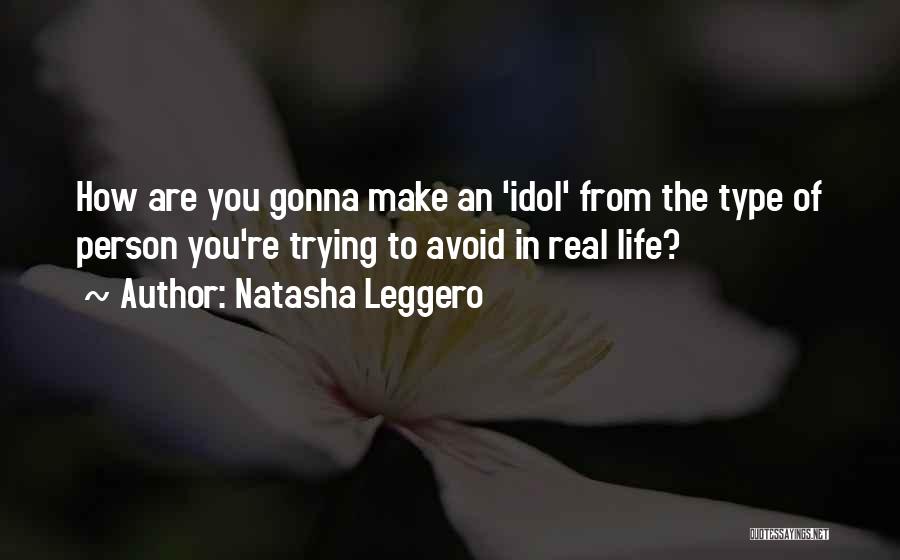 Natasha Leggero Quotes: How Are You Gonna Make An 'idol' From The Type Of Person You're Trying To Avoid In Real Life?