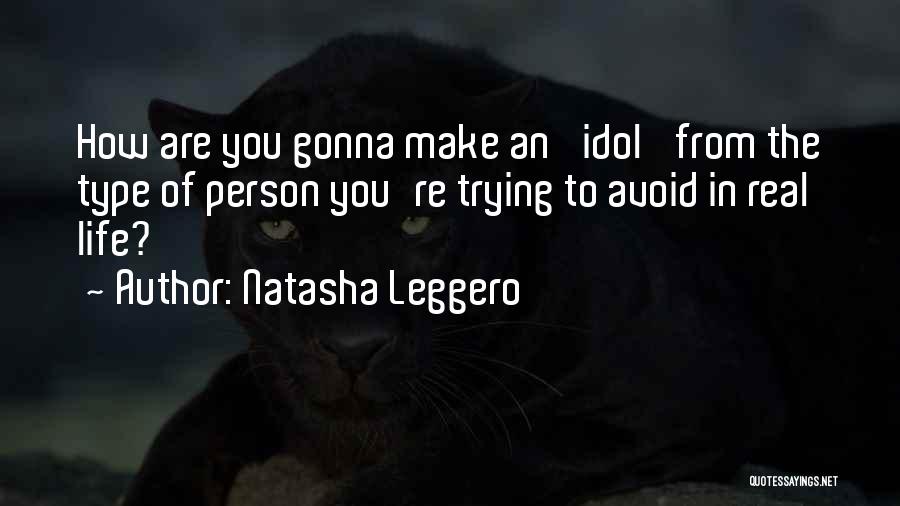 Natasha Leggero Quotes: How Are You Gonna Make An 'idol' From The Type Of Person You're Trying To Avoid In Real Life?