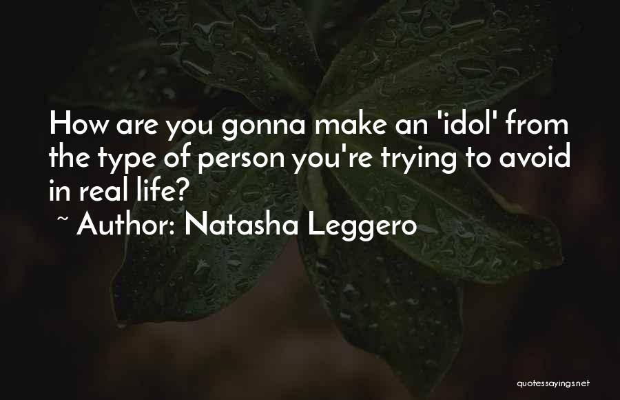 Natasha Leggero Quotes: How Are You Gonna Make An 'idol' From The Type Of Person You're Trying To Avoid In Real Life?