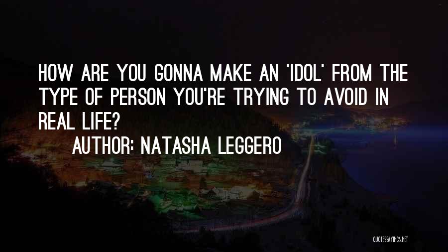 Natasha Leggero Quotes: How Are You Gonna Make An 'idol' From The Type Of Person You're Trying To Avoid In Real Life?