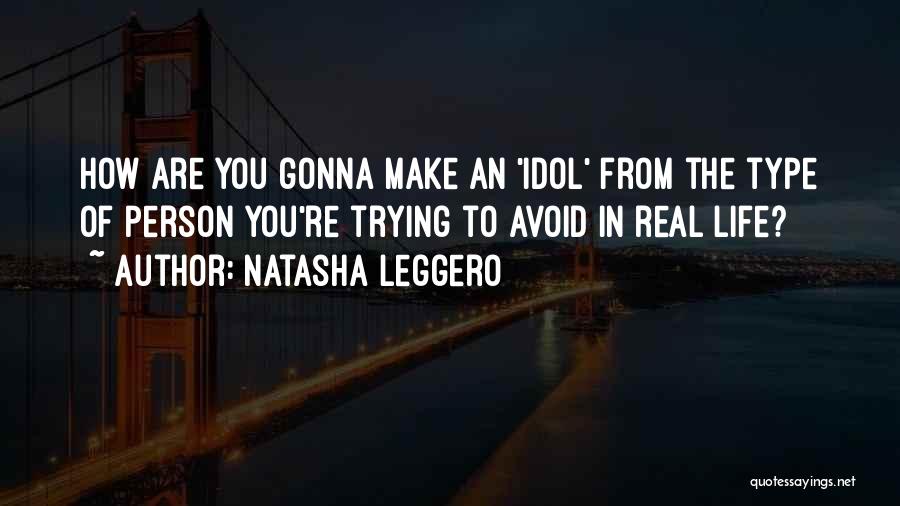 Natasha Leggero Quotes: How Are You Gonna Make An 'idol' From The Type Of Person You're Trying To Avoid In Real Life?