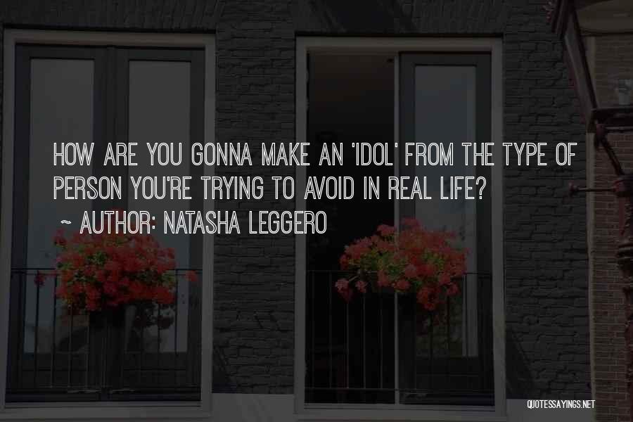 Natasha Leggero Quotes: How Are You Gonna Make An 'idol' From The Type Of Person You're Trying To Avoid In Real Life?