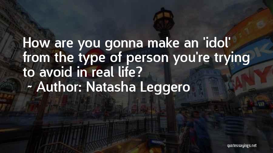 Natasha Leggero Quotes: How Are You Gonna Make An 'idol' From The Type Of Person You're Trying To Avoid In Real Life?