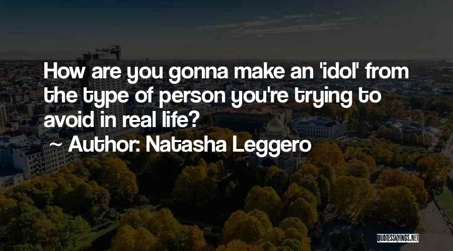 Natasha Leggero Quotes: How Are You Gonna Make An 'idol' From The Type Of Person You're Trying To Avoid In Real Life?