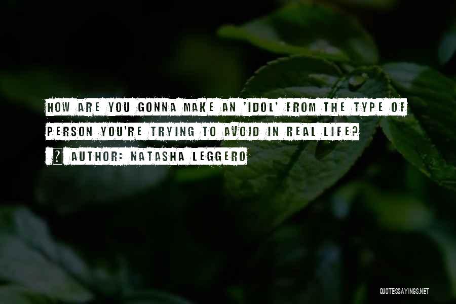 Natasha Leggero Quotes: How Are You Gonna Make An 'idol' From The Type Of Person You're Trying To Avoid In Real Life?