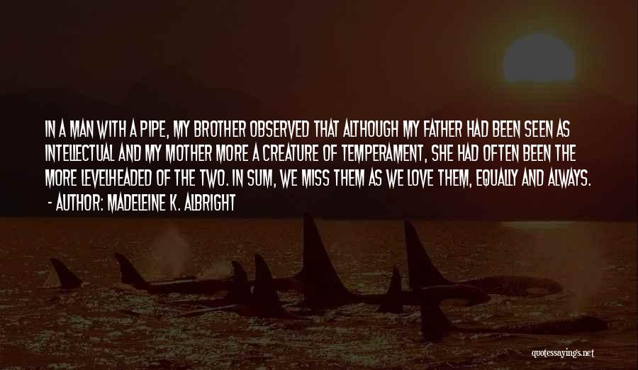 Madeleine K. Albright Quotes: In A Man With A Pipe, My Brother Observed That Although My Father Had Been Seen As Intellectual And My