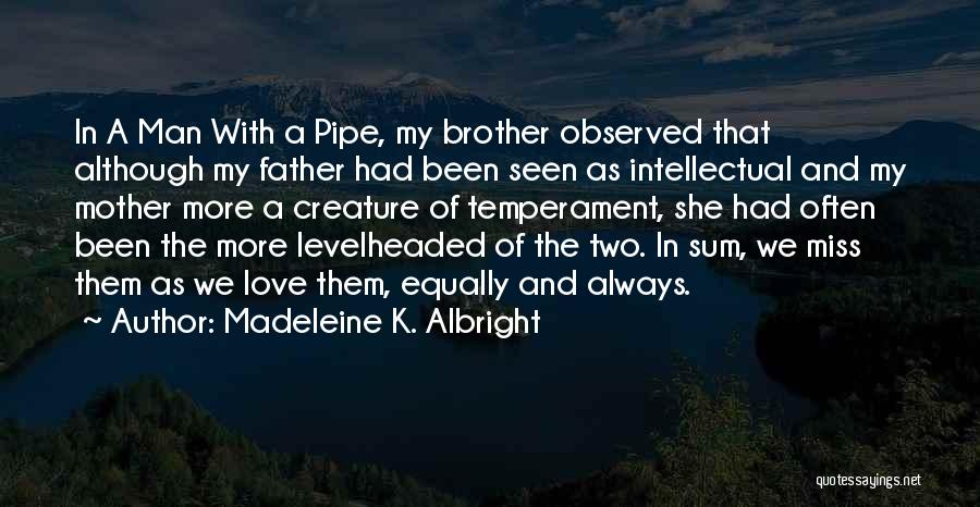 Madeleine K. Albright Quotes: In A Man With A Pipe, My Brother Observed That Although My Father Had Been Seen As Intellectual And My