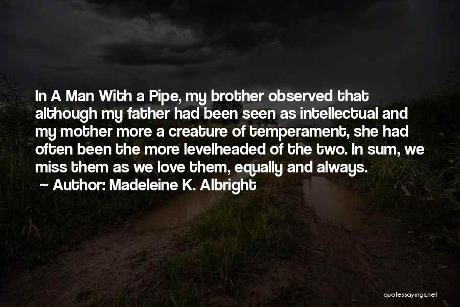 Madeleine K. Albright Quotes: In A Man With A Pipe, My Brother Observed That Although My Father Had Been Seen As Intellectual And My