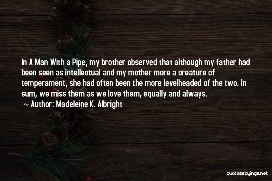 Madeleine K. Albright Quotes: In A Man With A Pipe, My Brother Observed That Although My Father Had Been Seen As Intellectual And My