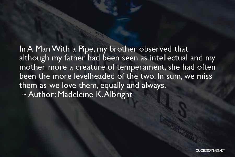 Madeleine K. Albright Quotes: In A Man With A Pipe, My Brother Observed That Although My Father Had Been Seen As Intellectual And My