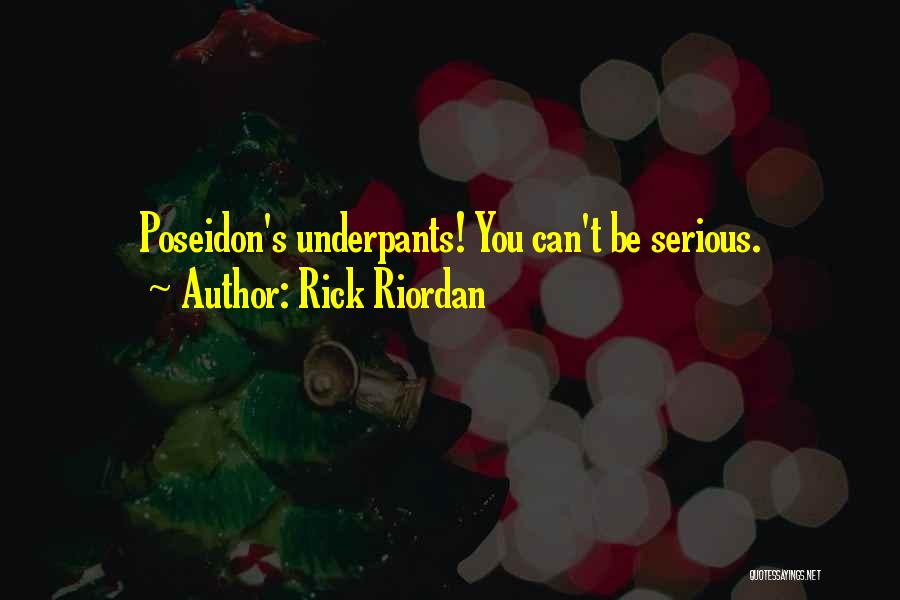Rick Riordan Quotes: Poseidon's Underpants! You Can't Be Serious.