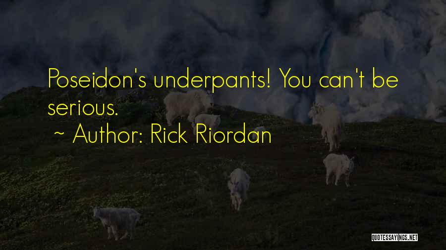 Rick Riordan Quotes: Poseidon's Underpants! You Can't Be Serious.
