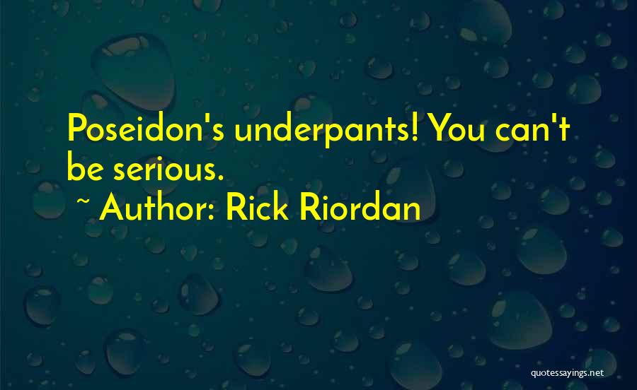 Rick Riordan Quotes: Poseidon's Underpants! You Can't Be Serious.