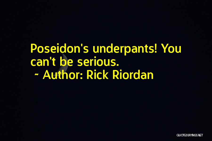 Rick Riordan Quotes: Poseidon's Underpants! You Can't Be Serious.
