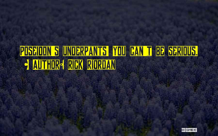 Rick Riordan Quotes: Poseidon's Underpants! You Can't Be Serious.
