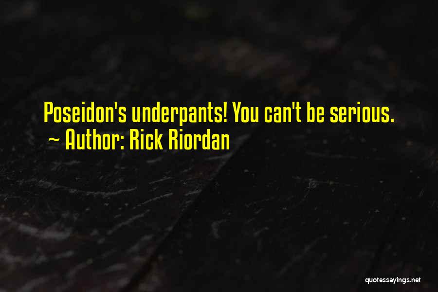 Rick Riordan Quotes: Poseidon's Underpants! You Can't Be Serious.