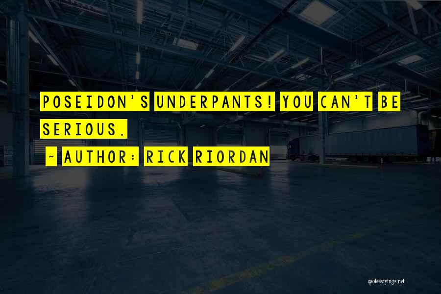Rick Riordan Quotes: Poseidon's Underpants! You Can't Be Serious.