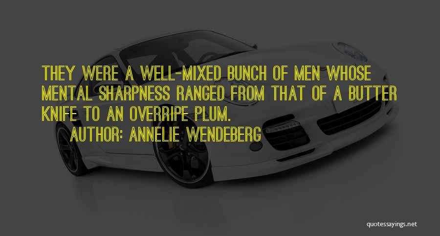 Annelie Wendeberg Quotes: They Were A Well-mixed Bunch Of Men Whose Mental Sharpness Ranged From That Of A Butter Knife To An Overripe