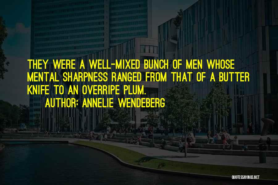 Annelie Wendeberg Quotes: They Were A Well-mixed Bunch Of Men Whose Mental Sharpness Ranged From That Of A Butter Knife To An Overripe