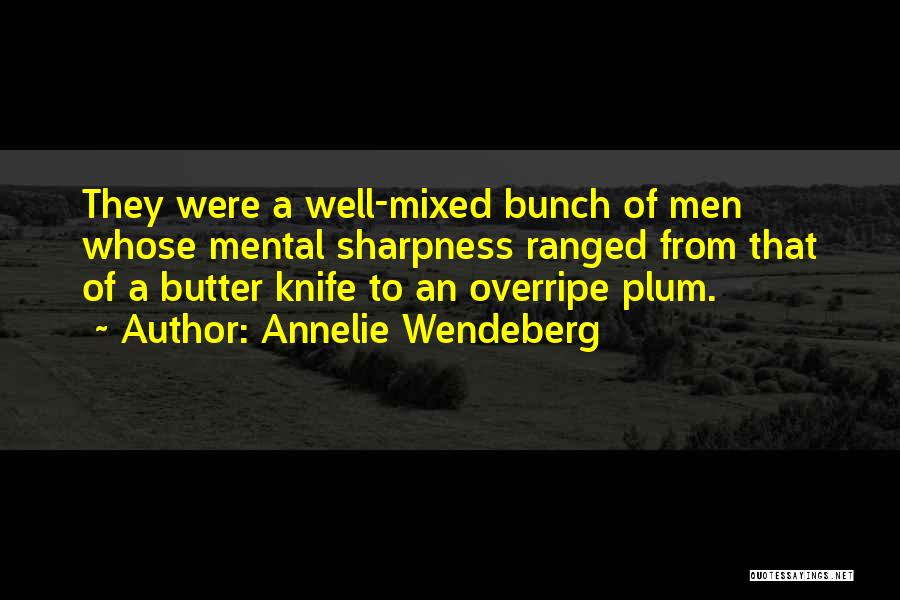 Annelie Wendeberg Quotes: They Were A Well-mixed Bunch Of Men Whose Mental Sharpness Ranged From That Of A Butter Knife To An Overripe