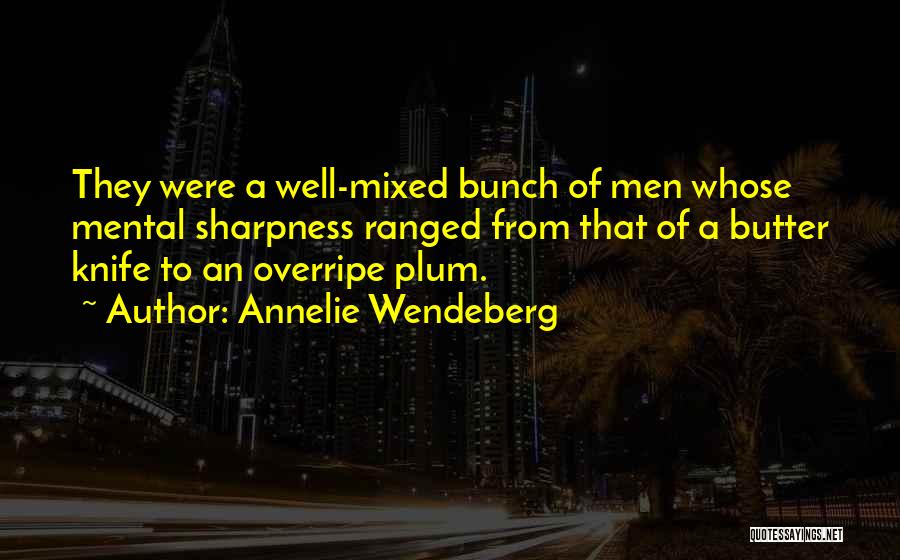 Annelie Wendeberg Quotes: They Were A Well-mixed Bunch Of Men Whose Mental Sharpness Ranged From That Of A Butter Knife To An Overripe