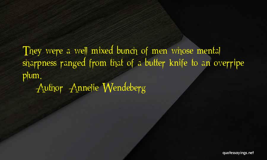 Annelie Wendeberg Quotes: They Were A Well-mixed Bunch Of Men Whose Mental Sharpness Ranged From That Of A Butter Knife To An Overripe