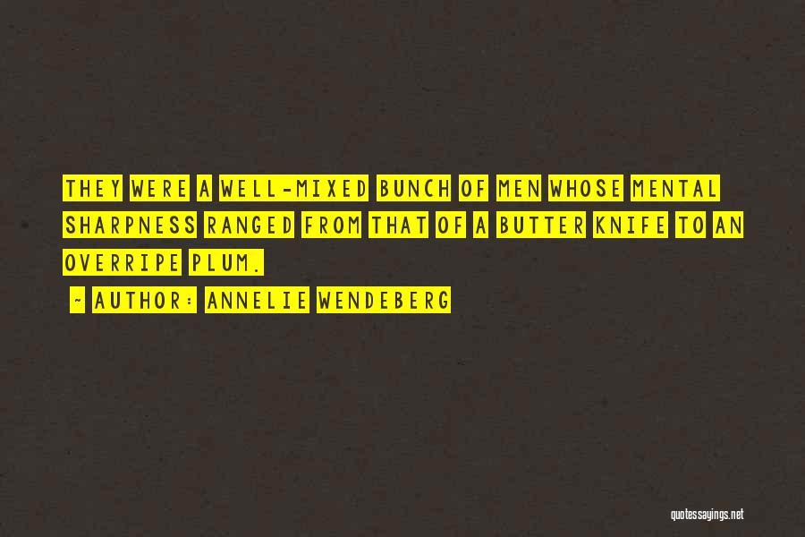 Annelie Wendeberg Quotes: They Were A Well-mixed Bunch Of Men Whose Mental Sharpness Ranged From That Of A Butter Knife To An Overripe