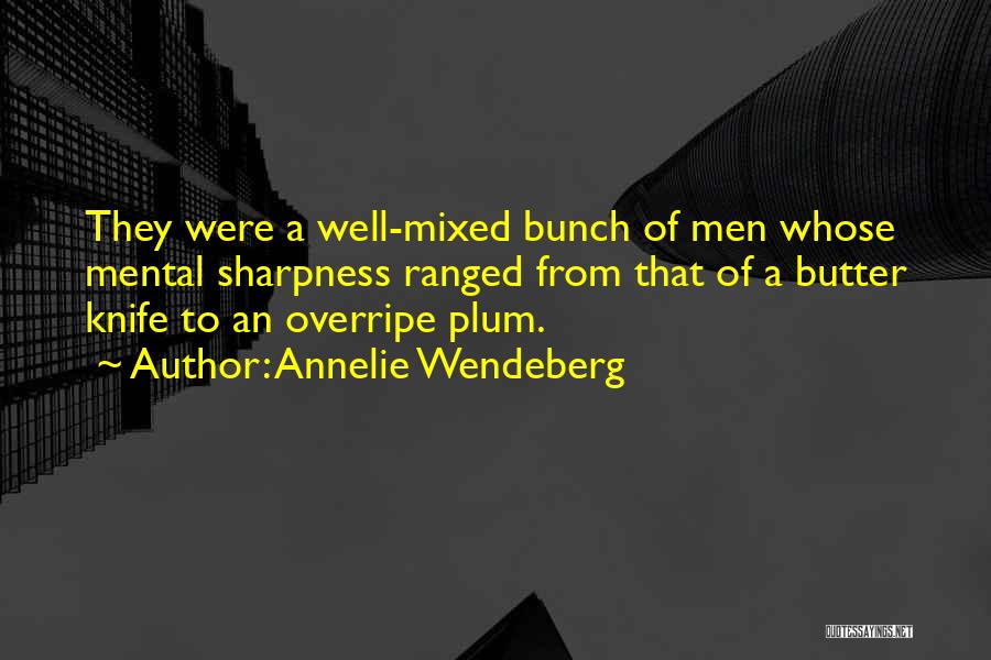 Annelie Wendeberg Quotes: They Were A Well-mixed Bunch Of Men Whose Mental Sharpness Ranged From That Of A Butter Knife To An Overripe