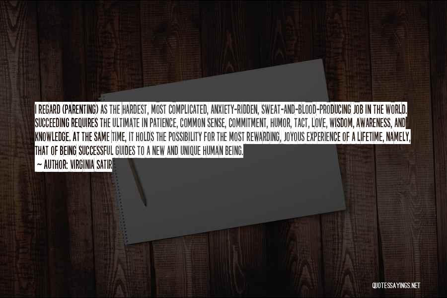 Virginia Satir Quotes: I Regard (parenting) As The Hardest, Most Complicated, Anxiety-ridden, Sweat-and-blood-producing Job In The World. Succeeding Requires The Ultimate In Patience,
